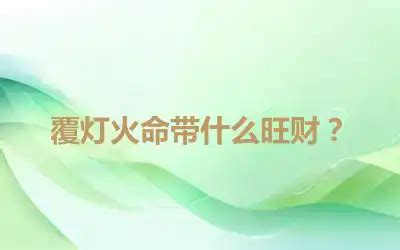 覆燈火命|覆灯火命意何在？八字火命吉凶解析